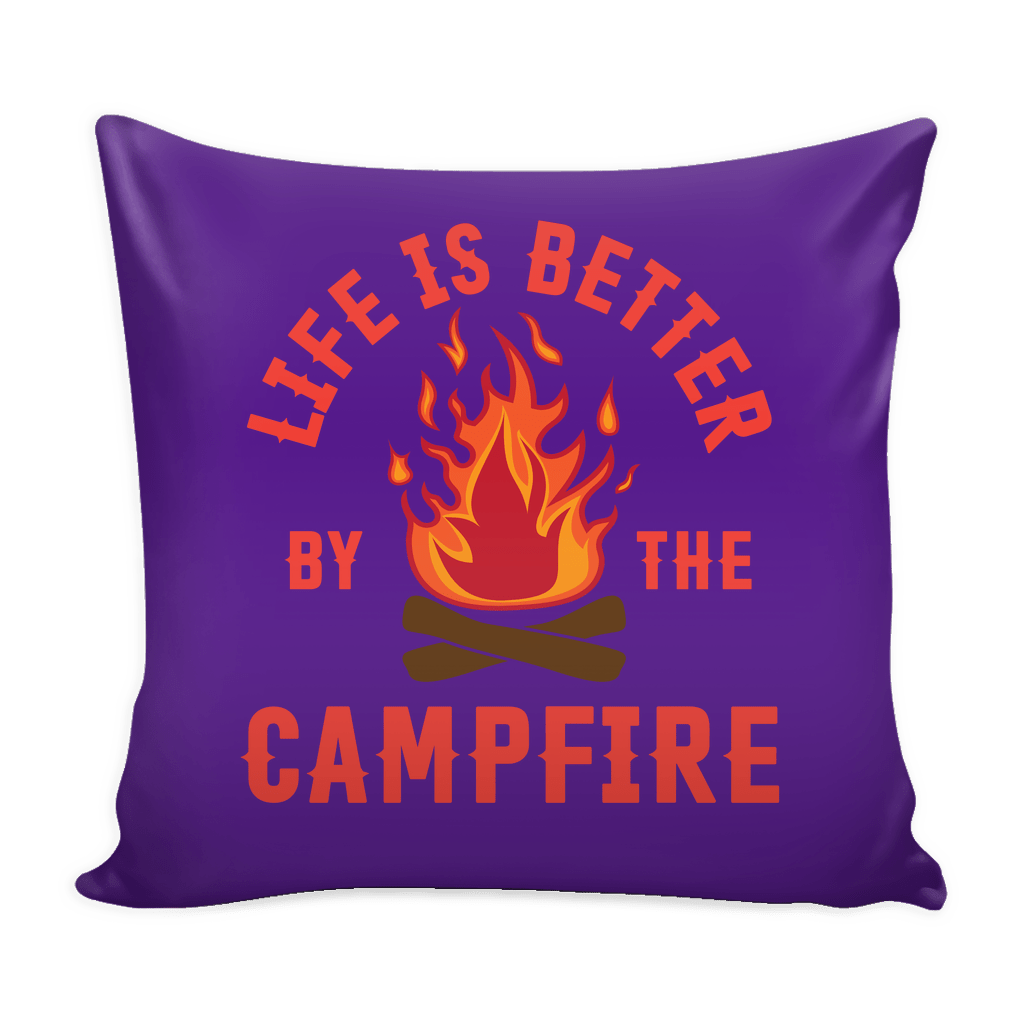 Life Is Better By The Campfire - Pillow Cover