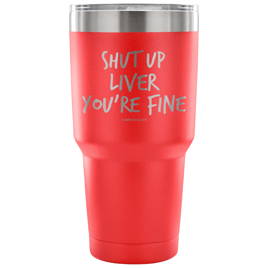"Shut Up Liver You're Fine" Stainless Steel Tumbler